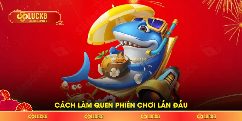 Cách làm quen phiên chơi lần đầu